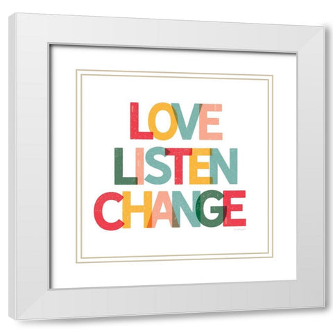 Love, Listen, Change White Modern Wood Framed Art Print with Double Matting by Pugh, Jennifer