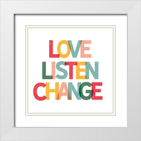 Love, Listen, Change White Modern Wood Framed Art Print with Double Matting by Pugh, Jennifer