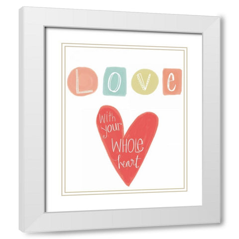Love with Your Whole Heart White Modern Wood Framed Art Print with Double Matting by Doucette, Katie