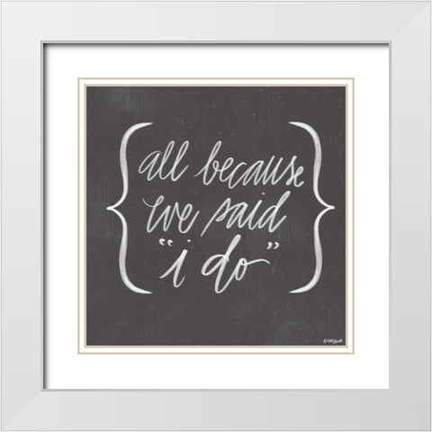 We Said I Do White Modern Wood Framed Art Print with Double Matting by Doucette, Katie