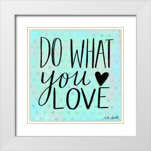 Do What You Love White Modern Wood Framed Art Print with Double Matting by Doucette, Katie