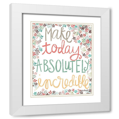 Make Today Absolutely Incredible White Modern Wood Framed Art Print with Double Matting by Doucette, Katie
