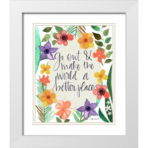 Go Out and Make the World a Better Place White Modern Wood Framed Art Print with Double Matting by Doucette, Katie