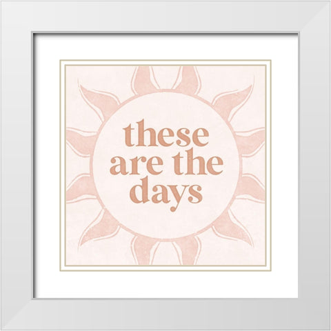 These Are the Days White Modern Wood Framed Art Print with Double Matting by Blue, Nina