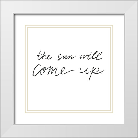 The Sun Will Come Up White Modern Wood Framed Art Print with Double Matting by Rupp, Mariah