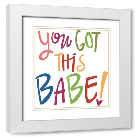 You Got This-Babe! White Modern Wood Framed Art Print with Double Matting by Rupp, Mariah