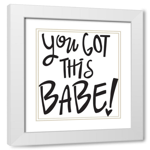 You Got This-Babe! White Modern Wood Framed Art Print with Double Matting by Rupp, Mariah