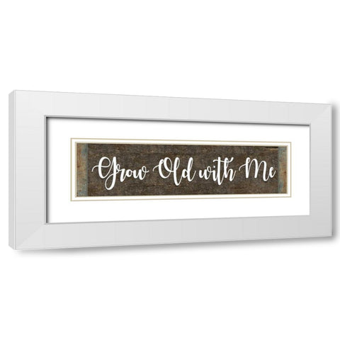 Grow Old With Me White Modern Wood Framed Art Print with Double Matting by ND Art and Design