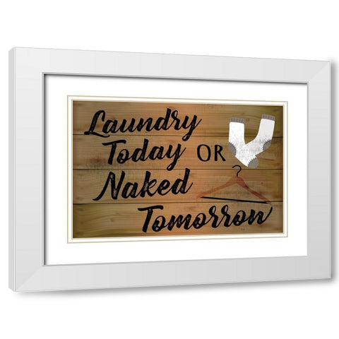 Laundry Today or Naked Tomorrow White Modern Wood Framed Art Print with Double Matting by ND Art