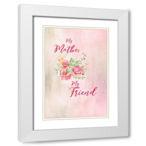 Mother My Friend White Modern Wood Framed Art Print with Double Matting by Murdock, Ramona