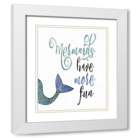 Mermaids Have More Fun White Modern Wood Framed Art Print with Double Matting by Moss, Tara