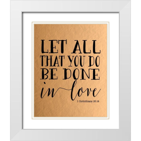 Let All That You Do - Rose Gold White Modern Wood Framed Art Print with Double Matting by Moss, Tara