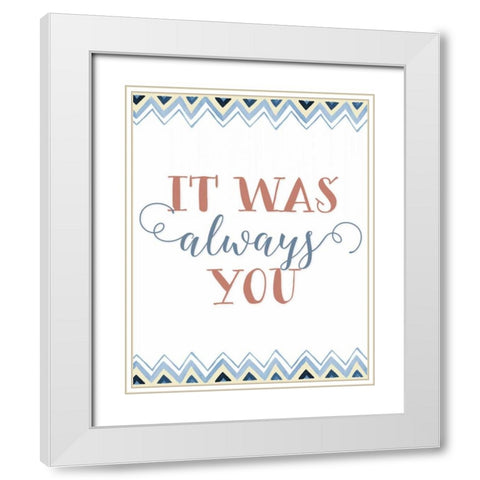 It was Always You White Modern Wood Framed Art Print with Double Matting by Moss, Tara