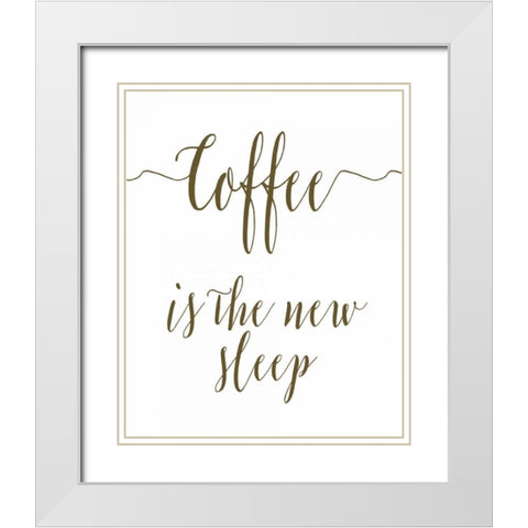 Coffee is the New Sleep White Modern Wood Framed Art Print with Double Matting by Moss, Tara
