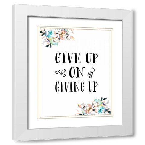 Give Up on Giving Up White Modern Wood Framed Art Print with Double Matting by Moss, Tara