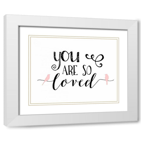 You Are So Loved White Modern Wood Framed Art Print with Double Matting by Moss, Tara