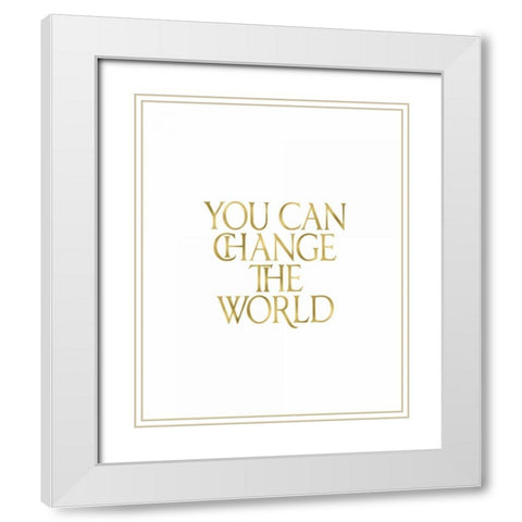 You Can Change the World White Modern Wood Framed Art Print with Double Matting by Moss, Tara