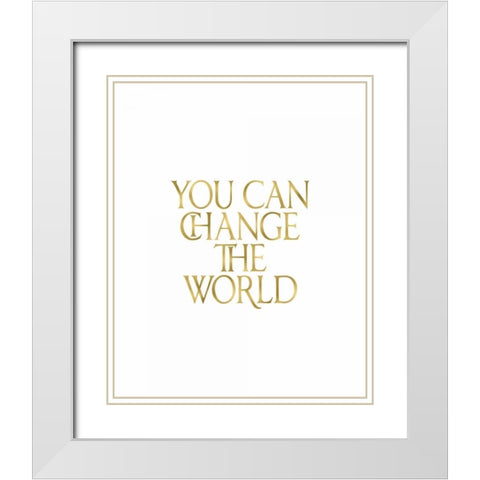 You Can Change the World White Modern Wood Framed Art Print with Double Matting by Moss, Tara