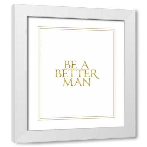 Be a Better Man White Modern Wood Framed Art Print with Double Matting by Moss, Tara