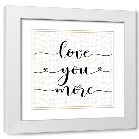 Love You More White Modern Wood Framed Art Print with Double Matting by Moss, Tara