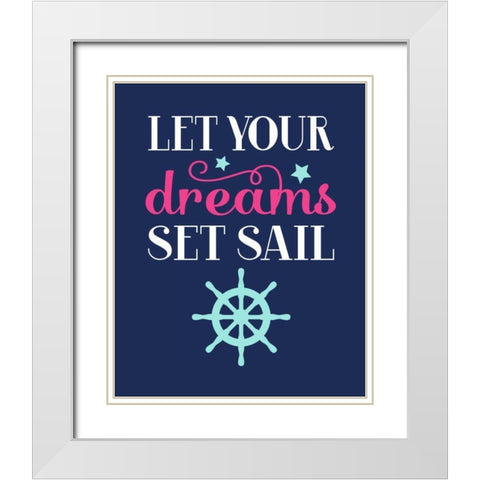 Let Your Dreams Set Sail White Modern Wood Framed Art Print with Double Matting by Robinson, Tamara