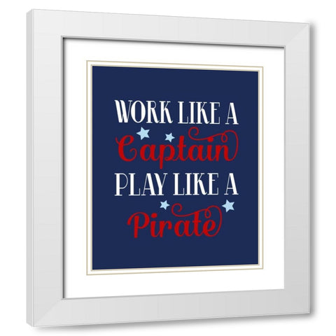 Work Like a Captain, Play Like a Pirate White Modern Wood Framed Art Print with Double Matting by Robinson, Tamara