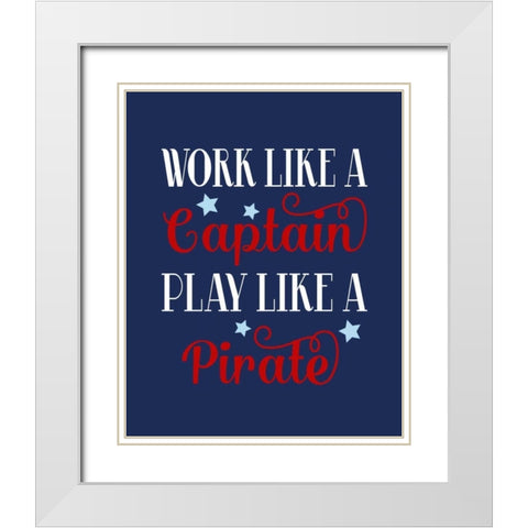 Work Like a Captain, Play Like a Pirate White Modern Wood Framed Art Print with Double Matting by Robinson, Tamara