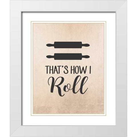 Thats How I Roll White Modern Wood Framed Art Print with Double Matting by Robinson, Tamara