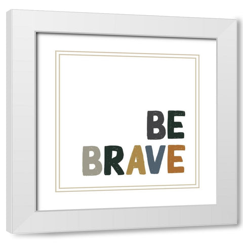 Be Brave White Modern Wood Framed Art Print with Double Matting by Wieners, Valerie