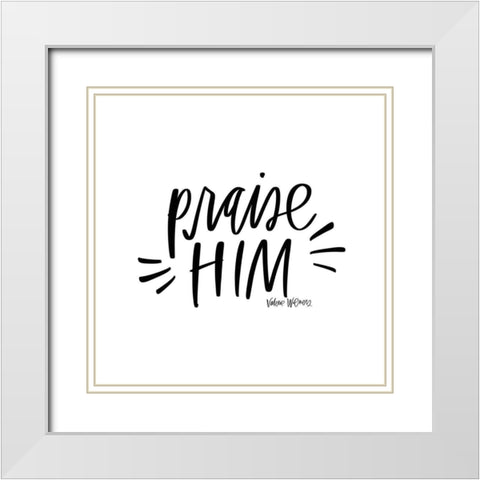 Praise Him White Modern Wood Framed Art Print with Double Matting by Wieners, Valerie