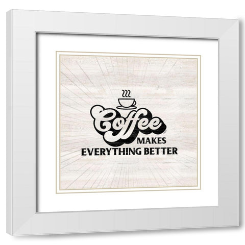 Coffee Humor III-Everything Better White Modern Wood Framed Art Print with Double Matting by Reed, Tara