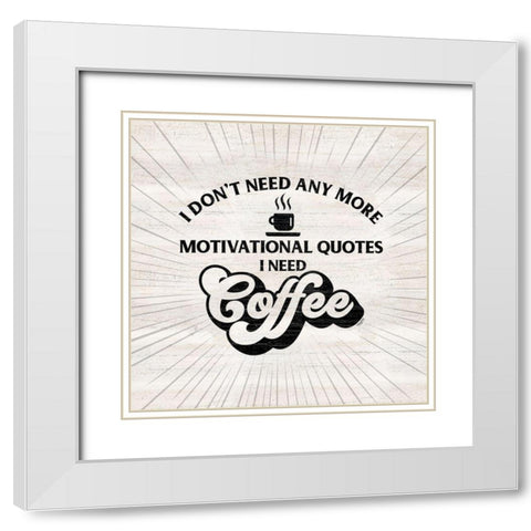 Coffee Humor VII-Motivation White Modern Wood Framed Art Print with Double Matting by Reed, Tara