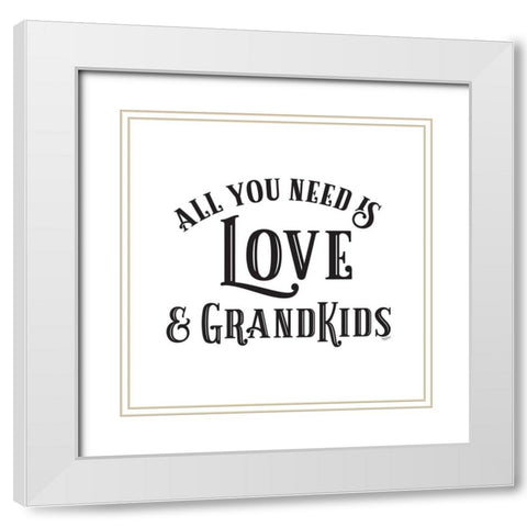 Grandparent Life I-All You Need 1 White Modern Wood Framed Art Print with Double Matting by Reed, Tara