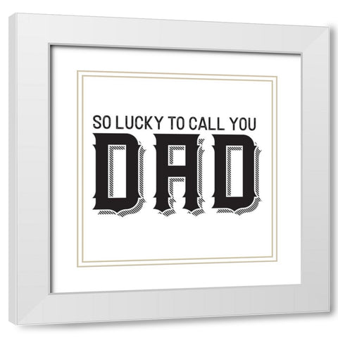 Fathers Day Sentiment IV-So Lucky White Modern Wood Framed Art Print with Double Matting by Reed, Tara
