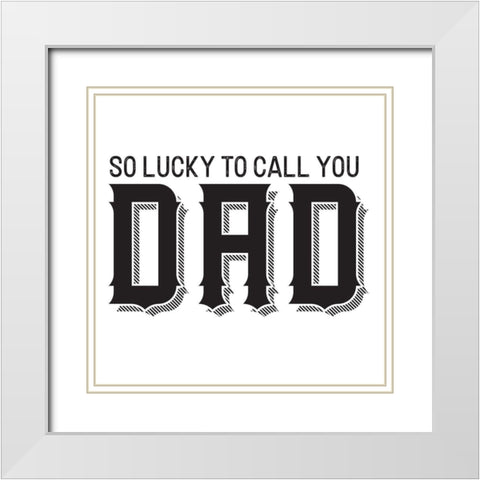 Fathers Day Sentiment IV-So Lucky White Modern Wood Framed Art Print with Double Matting by Reed, Tara