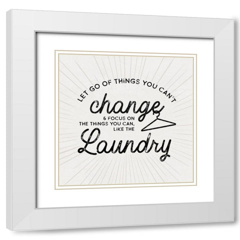 Laundry Art VII-Things cant Change White Modern Wood Framed Art Print with Double Matting by Reed, Tara