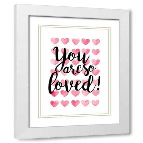 You Are So Loved! White Modern Wood Framed Art Print with Double Matting by Coleman, Joan