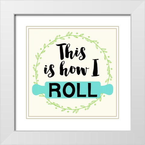 This is How I roll White Modern Wood Framed Art Print with Double Matting by Z Studio