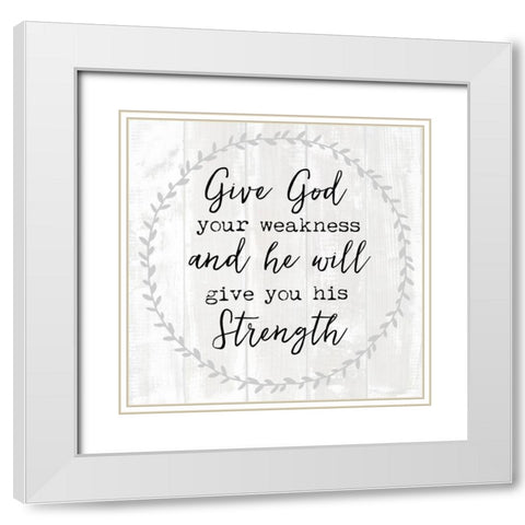 Give God Your Weakness White Modern Wood Framed Art Print with Double Matting by Dos Santos, Bella
