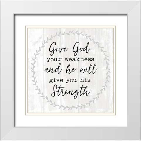 Give God Your Weakness White Modern Wood Framed Art Print with Double Matting by Dos Santos, Bella