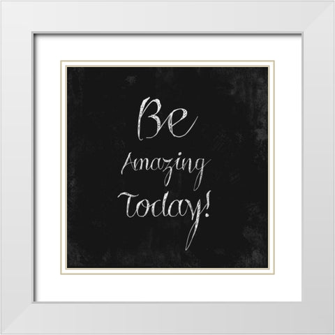 Be Amazing Today! White Modern Wood Framed Art Print with Double Matting by Taylor, Evangeline