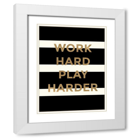 Work Hard, Play Harder White Modern Wood Framed Art Print with Double Matting by Taylor, Evangeline