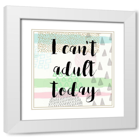 I Cant Adult Taday White Modern Wood Framed Art Print with Double Matting by Taylor, Evangeline