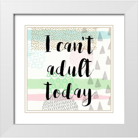 I Cant Adult Taday White Modern Wood Framed Art Print with Double Matting by Taylor, Evangeline