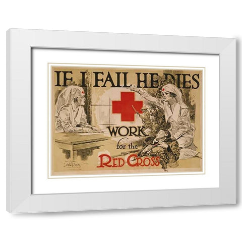 If I fail he dies. Work for the Red Cross, ca. 1918 White Modern Wood Framed Art Print with Double Matting by McCoy, Arthur G.