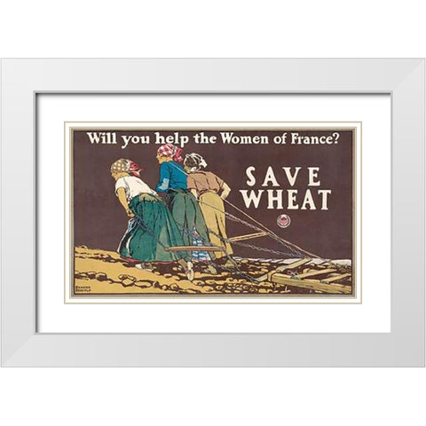 Will You Help the Women of France? Save Wheat, 1918 White Modern Wood Framed Art Print with Double Matting by Penfield, Edward