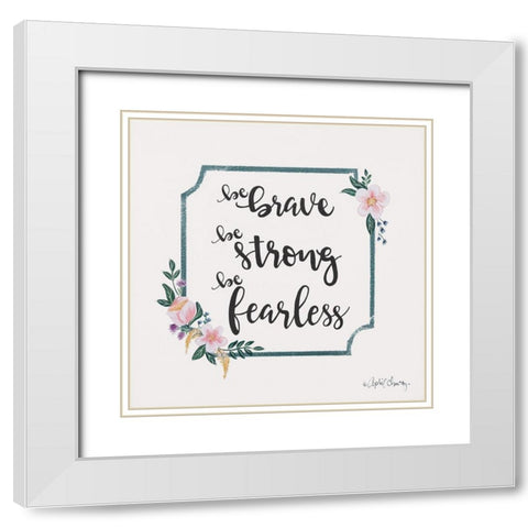 Be Brave Be Strong Be Fearless White Modern Wood Framed Art Print with Double Matting by Chavez, April