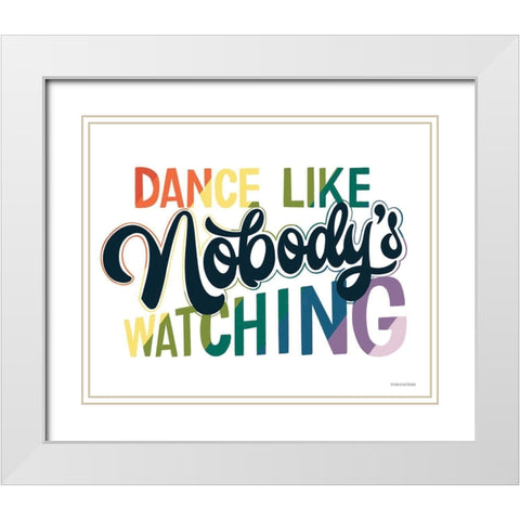 Dance Like Nobodys Watching   White Modern Wood Framed Art Print with Double Matting by Lady Louise Designs
