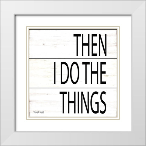 Then I Do Things White Modern Wood Framed Art Print with Double Matting by jacobs, Cindy