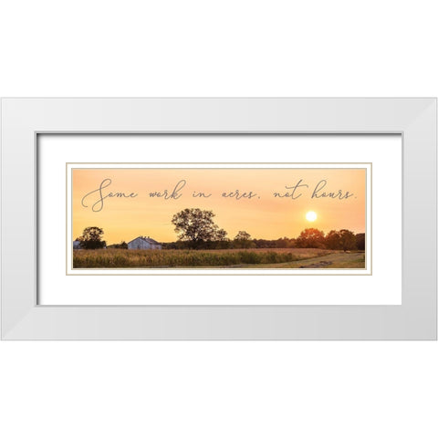 Some Work in Acres-Not Hours White Modern Wood Framed Art Print with Double Matting by Quillen, Donnie